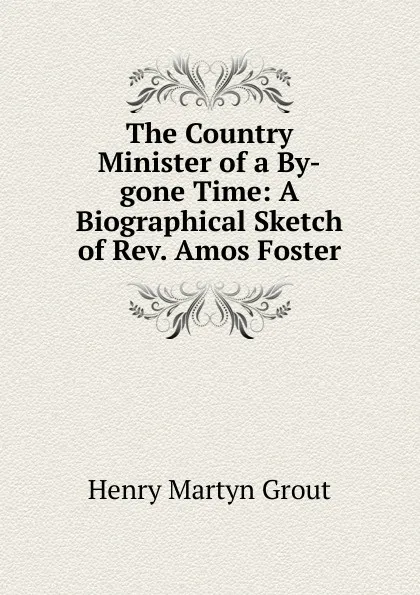 Обложка книги The Country Minister of a By-gone Time, Henry Martyn Grout