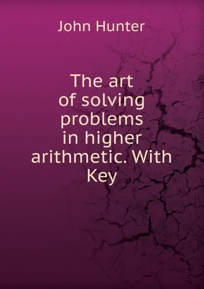 Обложка книги The art of solving problems in higher arithmetic., Hunter John