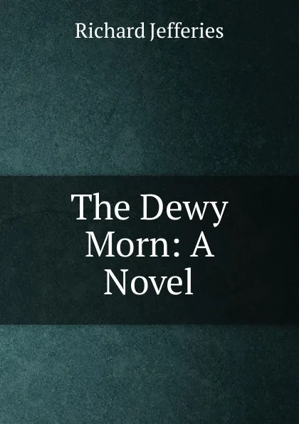 Обложка книги The Dewy Morn, Richard Jefferies