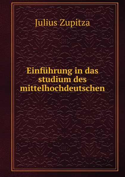 Обложка книги Einfuhrung in das studium des mittelhochdeutschen, Julius Zupitza