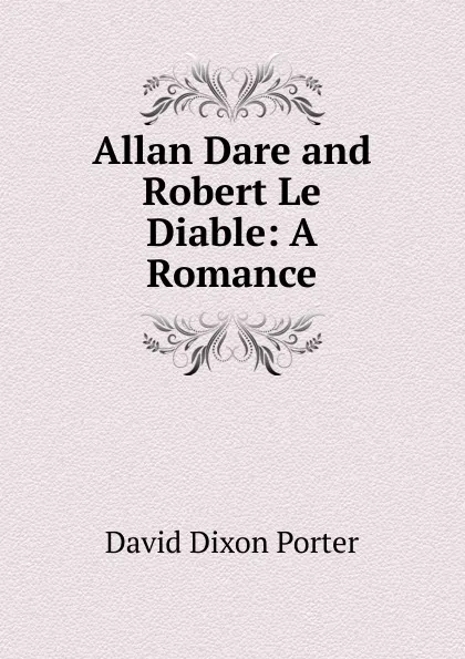 Обложка книги Allan Dare and Robert Le Diable, David Dixon Porter