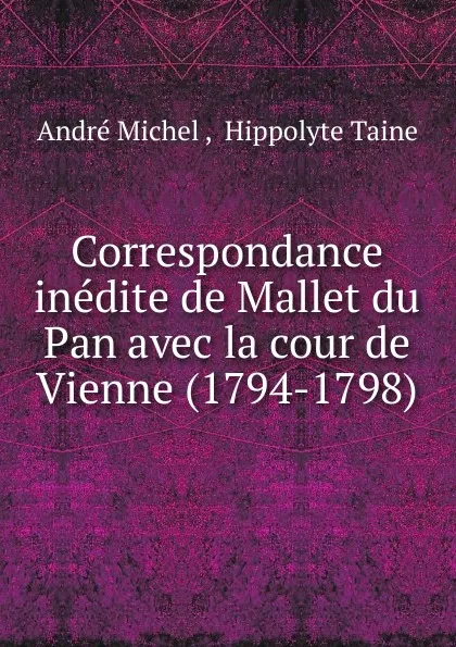 Обложка книги Correspondance inedite de Mallet du Pan avec la cour de Vienne (1794-1798), André Michel