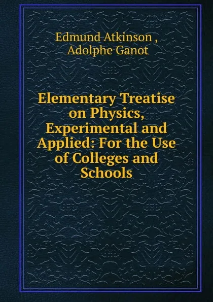 Обложка книги Elementary Treatise on Physics, Experimental and Applied, Edmund Atkinson