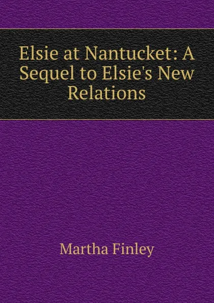 Обложка книги Elsie at Nantucket, Finley Martha