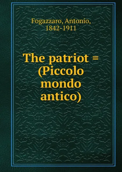 Обложка книги The patriot . (Piccolo mondo antico), Fogazzaro Antonio