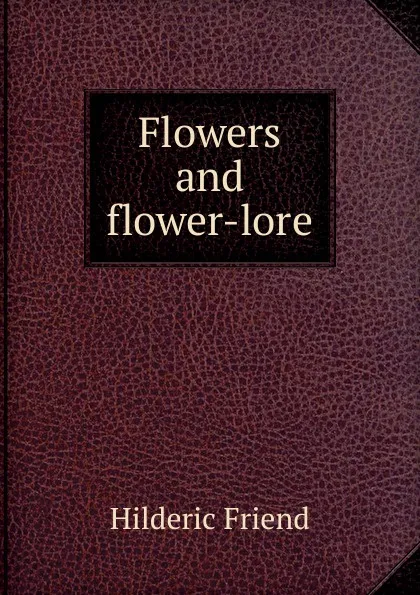 Обложка книги Flowers and flower-lore, Hilderic Friend