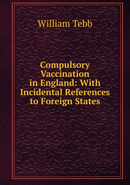 Обложка книги Compulsory Vaccination in England, William Tebb