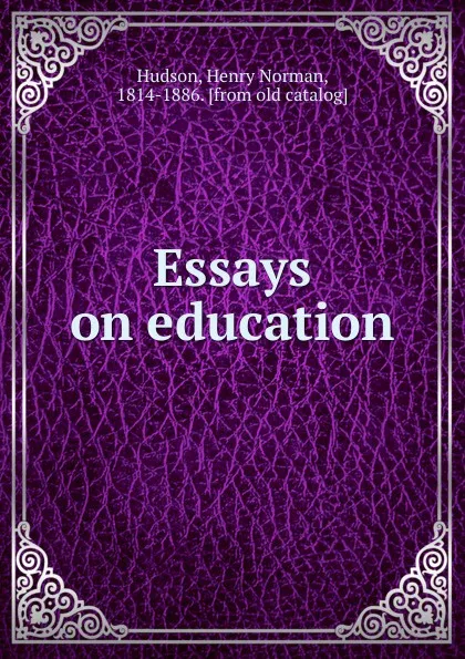 Обложка книги Essays on education, Henry Norman Hudson