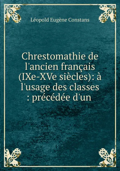 Обложка книги Chrestomathie de l.ancien francais (IXe-XVe siecles), Léopold Eugène Constans