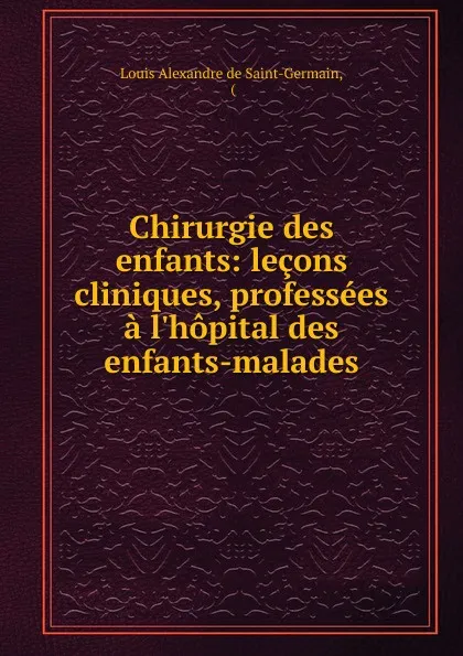 Обложка книги Chirurgie des enfants, Louis Alexandre de Saint-Germain