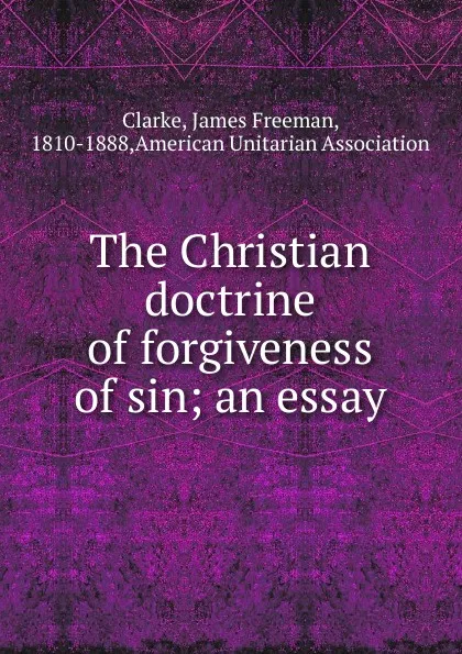 Обложка книги The Christian doctrine of forgiveness of sin, James Freeman Clarke