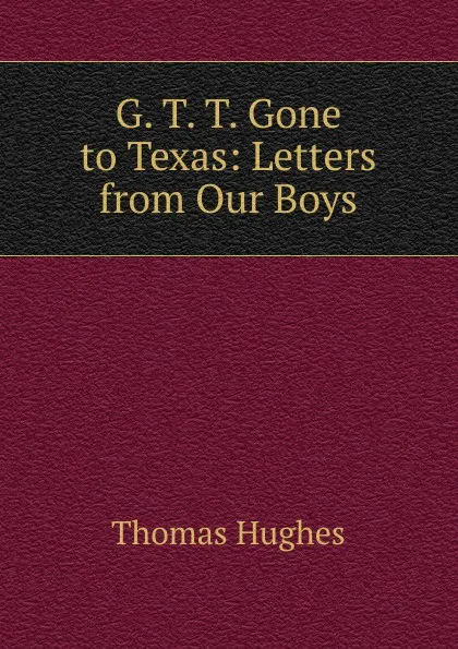 Обложка книги G. T. T. Gone to Texas, Thomas Hughes