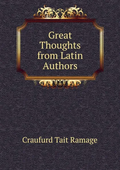 Обложка книги Great Thoughts from Latin Authors, Craufurd Tait Ramage