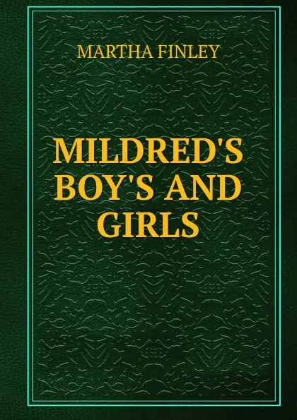 Обложка книги MILDRED.S BOY.S AND GIRLS, Finley Martha