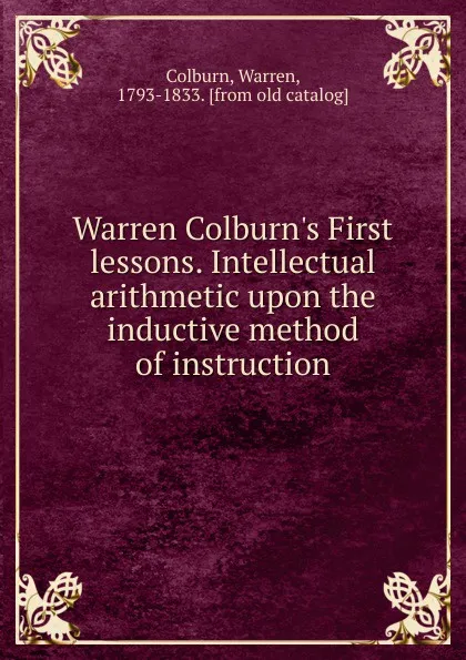 Обложка книги Warren Colburn.s First lessons. Intellectual arithmetic upon the inductive method of instruction, Warren Colburn