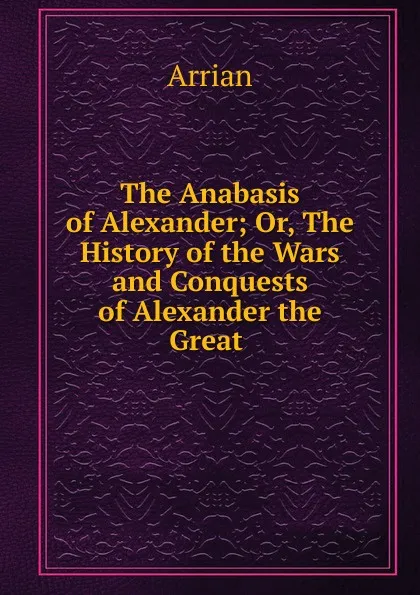 Обложка книги The Anabasis of Alexander, Arrian