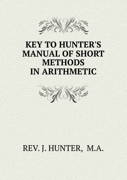 Обложка книги KEY TO HUNTER.S MANUAL OF SHORT METHODS IN ARITHMETIC., J. Hunter