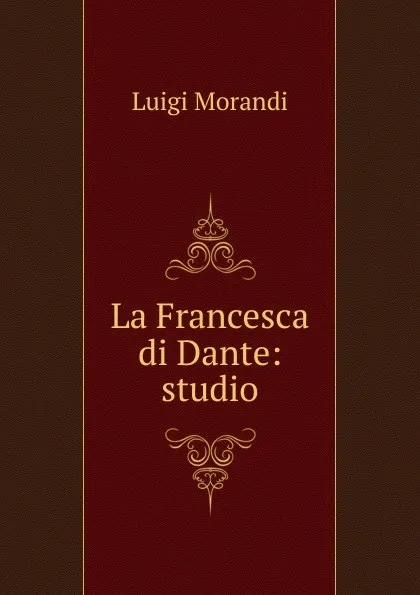 Обложка книги La Francesca di Dante, Luigi Morandi