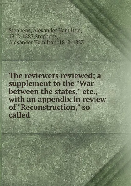 Обложка книги The reviewers reviewed, Alexander Hamilton Stephens