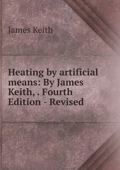 Обложка книги Heating by artificial means, James Keith