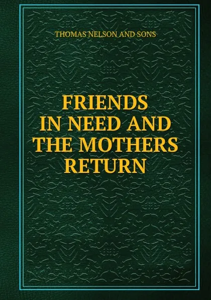 Обложка книги FRIENDS IN NEED AND THE MOTHERS RETURN, Thomas Nelson