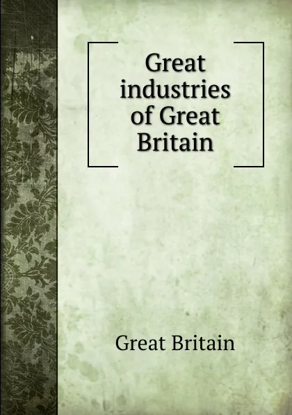 Обложка книги Great industries of Great Britain, Great Britain