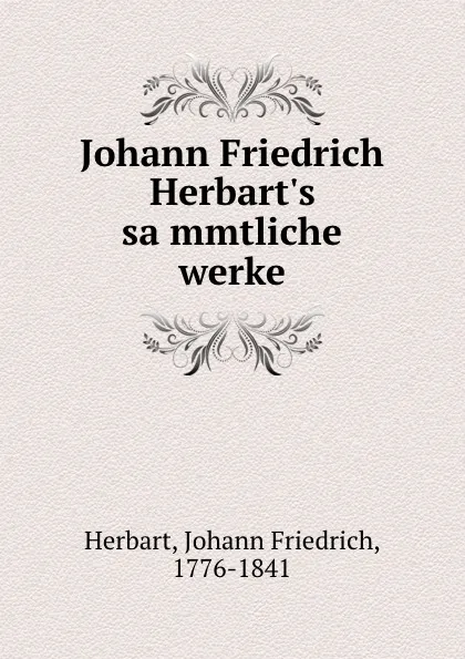 Обложка книги Johann Friedrich Herbart.s sammtliche werke, Herbart Johann Friedrich