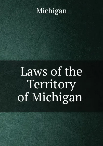 Обложка книги Laws of the Territory of Michigan, Michigan