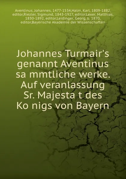 Обложка книги Johannes Turmair.s genannt Aventinus sammtliche werke. Auf veranlassung Sr. Majestat des Konigs von Bayern, Johannes Aventinus