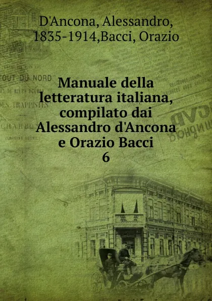 Обложка книги Manuale della letteratura italiana, compilato dai Alessandro d.Ancona e Orazio Bacci, Alessandro d'Ancona