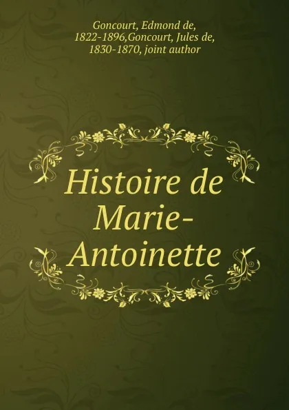 Обложка книги Histoire de Marie-Antoinette, Edmond de Goncourt