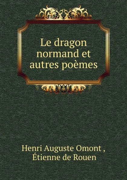 Обложка книги Le dragon normand et autres poemes, Henri Auguste Omont