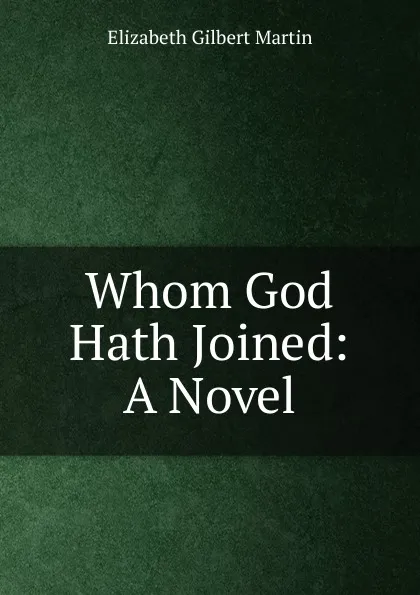 Обложка книги Whom God Hath Joined, Elizabeth Gilbert Martin