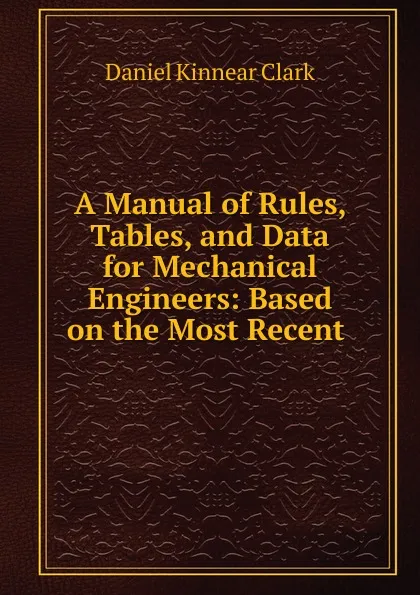 Обложка книги A Manual of Rules, Tables, and Data for Mechanical Engineers, Daniel Kinnear Clark