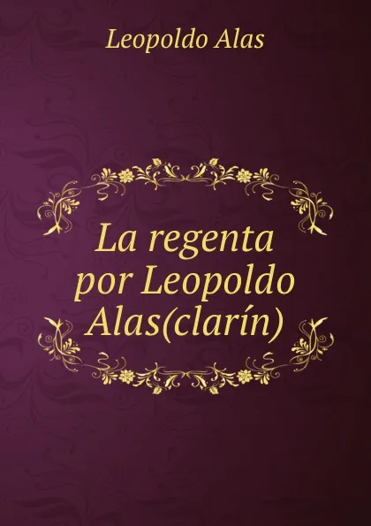 Обложка книги La regenta por Leopoldo Alas(clarin)., Leopoldo Alas