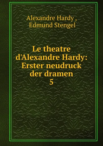 Обложка книги Le theatre d.Alexandre Hardy, Alexandre Hardy