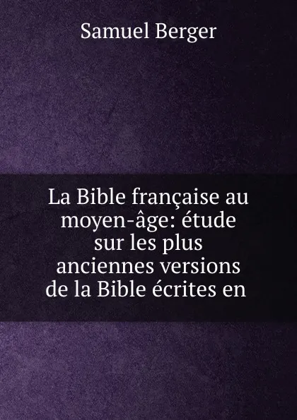 Обложка книги La Bible francaise au moyen-age, Samuel Berger