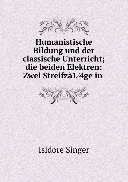 Обложка книги Humanistische Bildung und der classische Unterricht, Isidore Singer