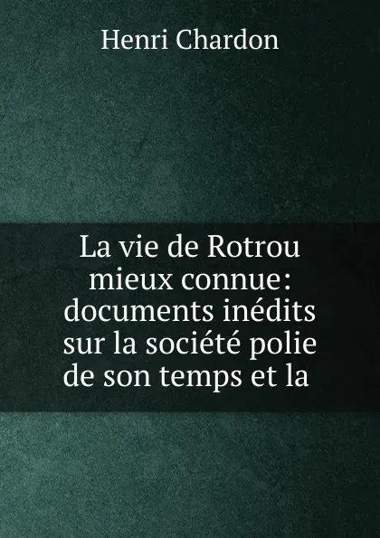 Обложка книги La vie de Rotrou mieux connue, Henri Chardon