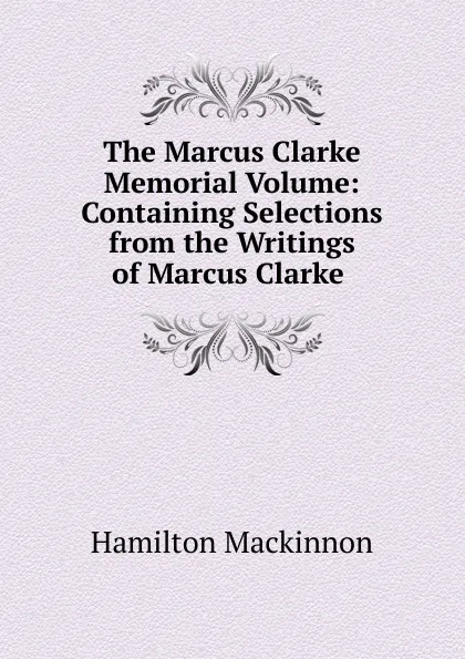 Обложка книги The Marcus Clarke Memorial Volume, Hamilton Mackinnon