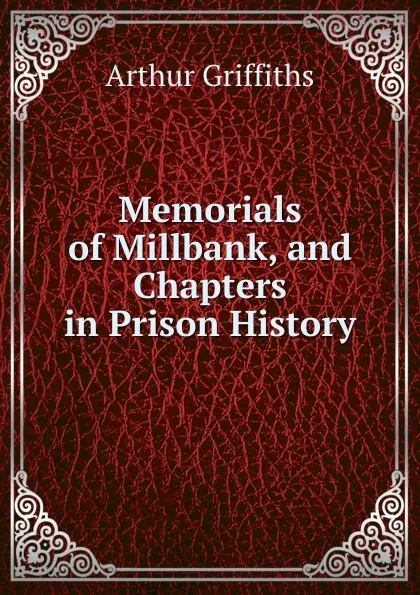 Обложка книги Memorials of Millbank, and Chapters in Prison History, Griffiths Arthur