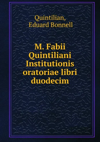 Обложка книги M. Fabii Quintiliani Institutionis oratoriae libri duodecim, Eduard Bonnell Quintilian