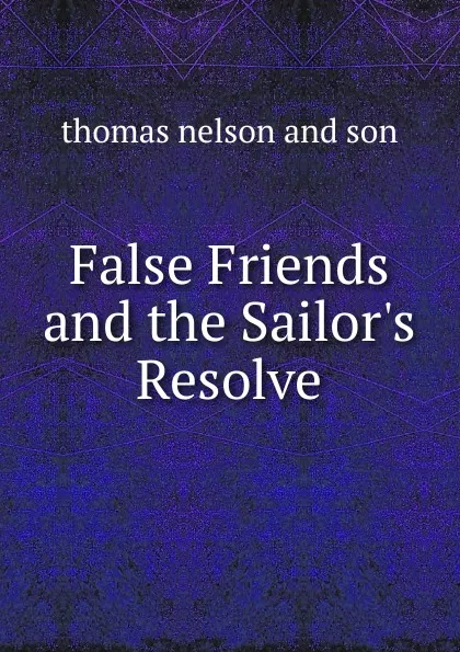 Обложка книги False Friends and the Sailor.s Resolve, Thomas Nelson