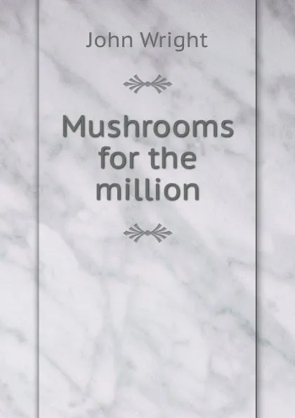 Обложка книги Mushrooms for the million, John Wright