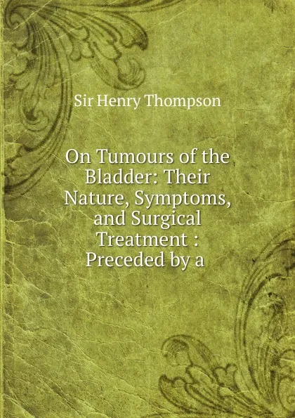 Обложка книги On Tumours of the Bladder, Henry Thompson