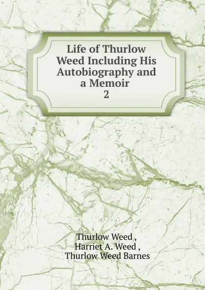 Обложка книги Life of Thurlow Weed Including His Autobiography and a Memoir, Thurlow Weed