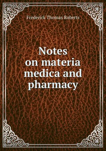 Обложка книги Notes on materia medica and pharmacy, Frederick Thomas Roberts