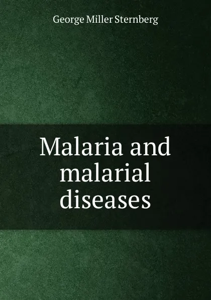 Обложка книги Malaria and malarial diseases, George Miller Sternberg