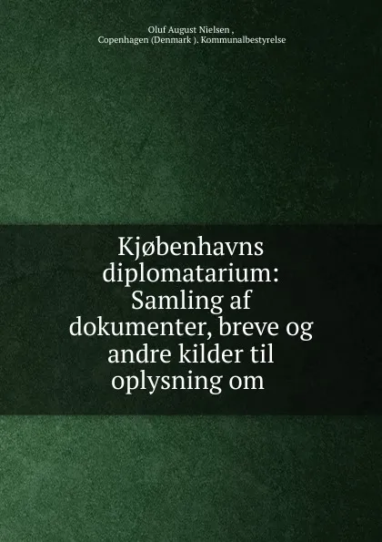 Обложка книги Kj.benhavns diplomatarium, Oluf August Nielsen