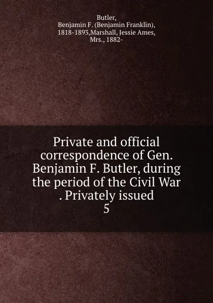 Обложка книги Private and official correspondence of Gen. Benjamin F. Butler, during the period of the Civil War Privately issued, Benjamin F. Butler